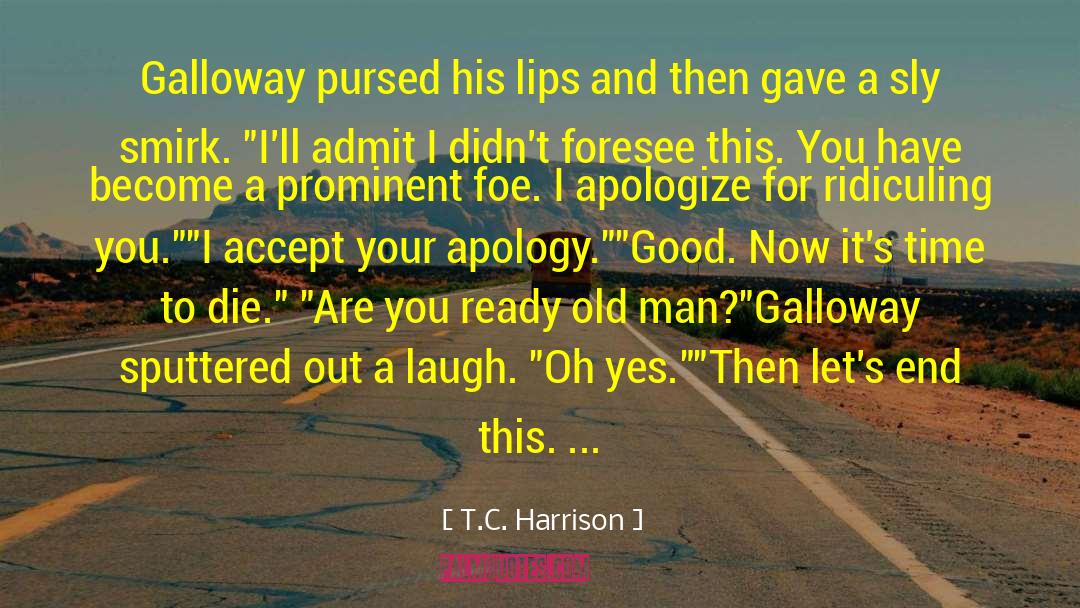 T.C. Harrison Quotes: Galloway pursed his lips and