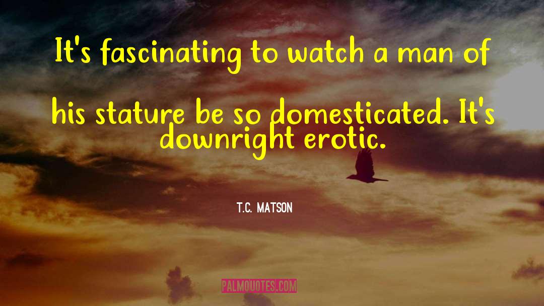 T.C. Matson Quotes: It's fascinating to watch a