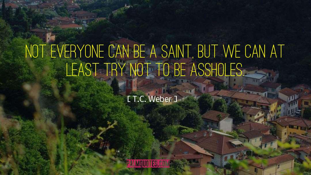 T.C. Weber Quotes: Not everyone can be a