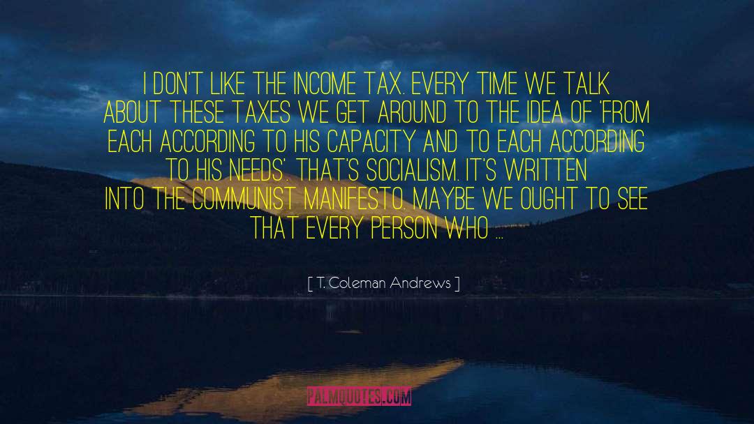 T. Coleman Andrews Quotes: I don't like the income