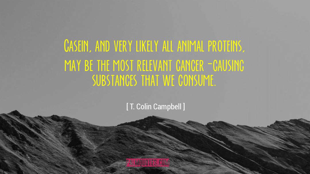 T. Colin Campbell Quotes: Casein, and very likely all