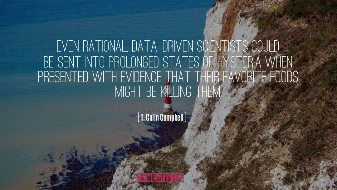 T. Colin Campbell Quotes: Even rational, data-driven scientists could