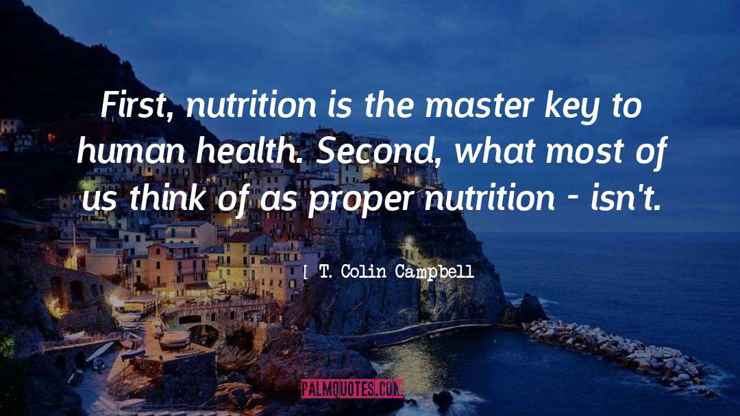 T. Colin Campbell Quotes: First, nutrition is the master
