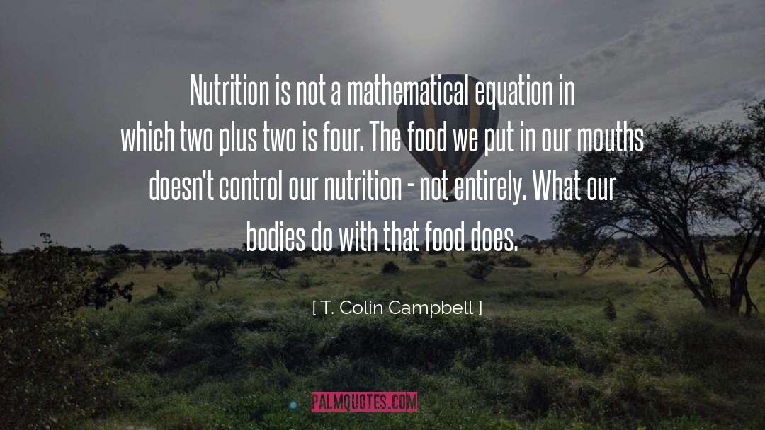 T. Colin Campbell Quotes: Nutrition is not a mathematical