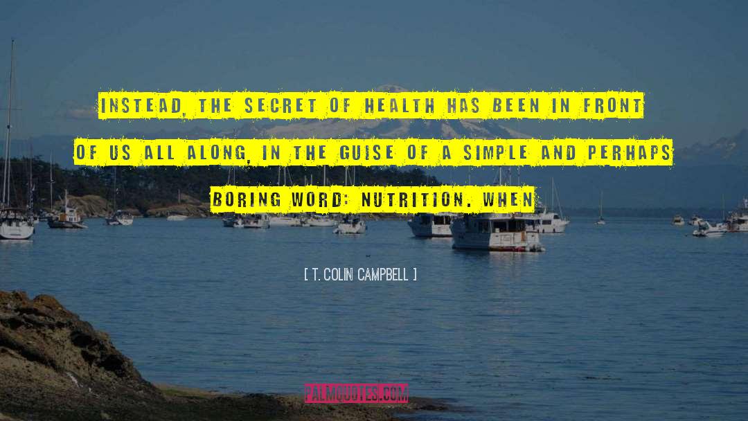 T. Colin Campbell Quotes: Instead, the secret of health