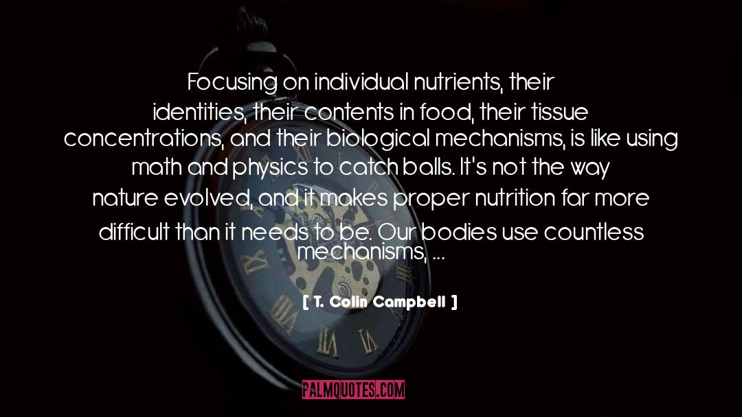 T. Colin Campbell Quotes: Focusing on individual nutrients, their