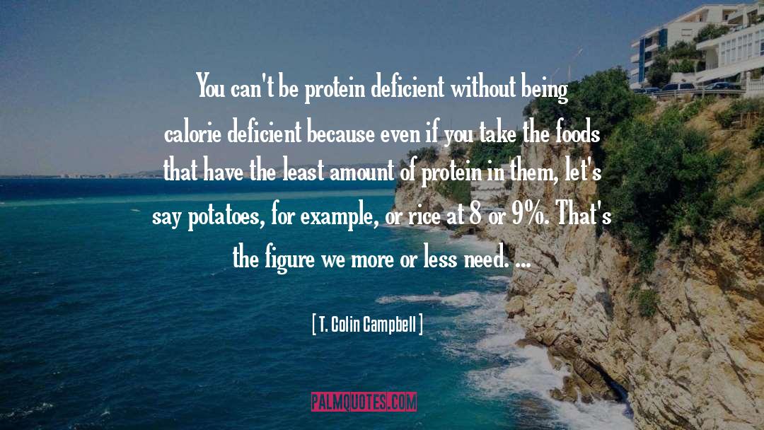 T. Colin Campbell Quotes: You can't be protein deficient