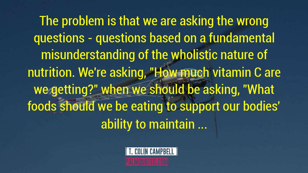 T. Colin Campbell Quotes: The problem is that we