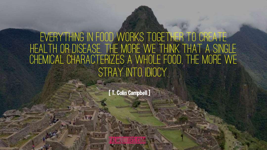 T. Colin Campbell Quotes: Everything in food works together