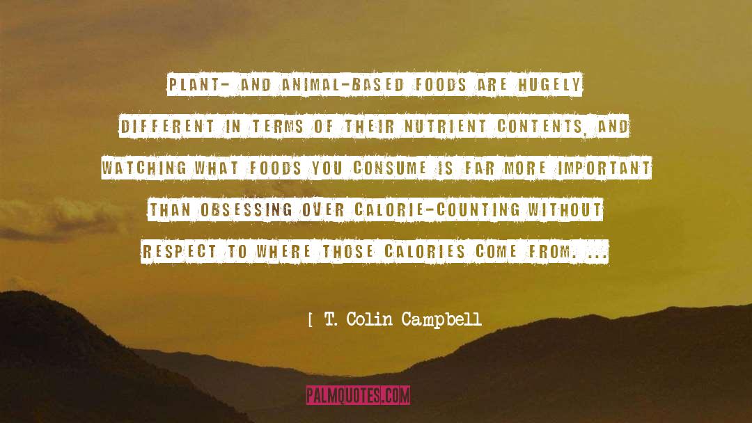 T. Colin Campbell Quotes: Plant- and animal-based foods are