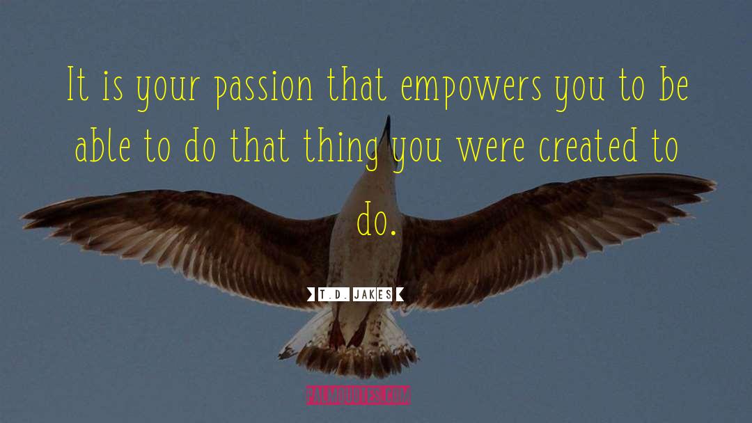 T.D. Jakes Quotes: It is your passion that