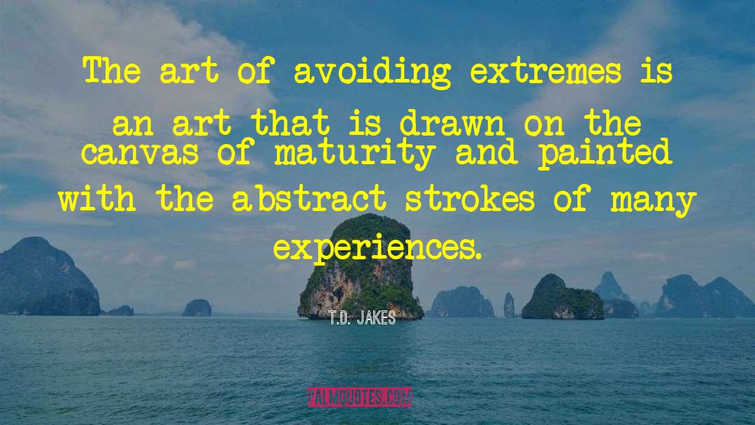 T.D. Jakes Quotes: The art of avoiding extremes