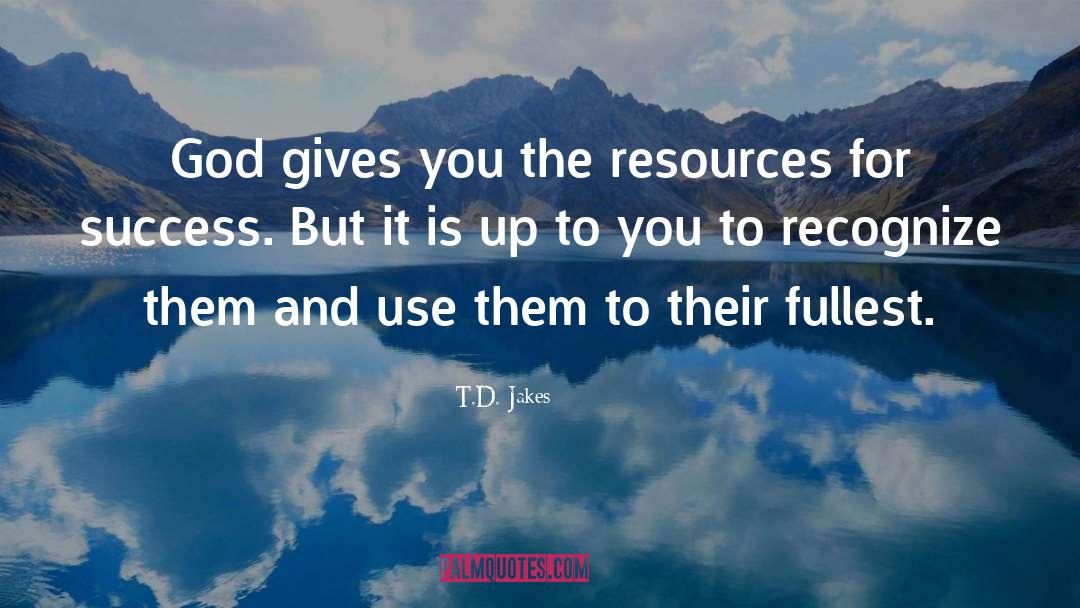 T.D. Jakes Quotes: God gives you the resources