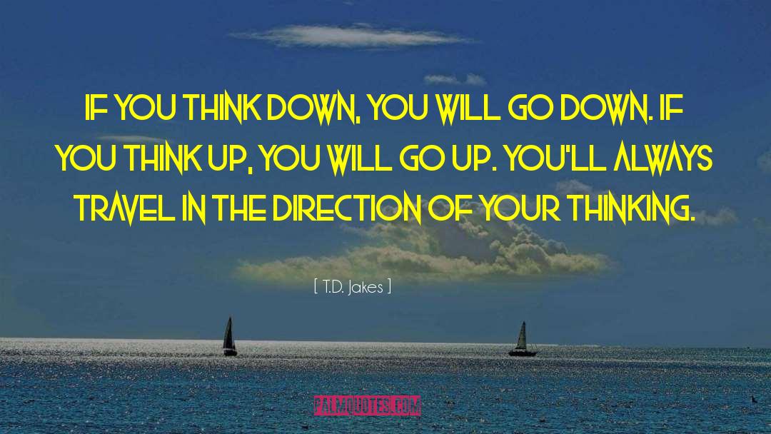 T.D. Jakes Quotes: If you think down, you