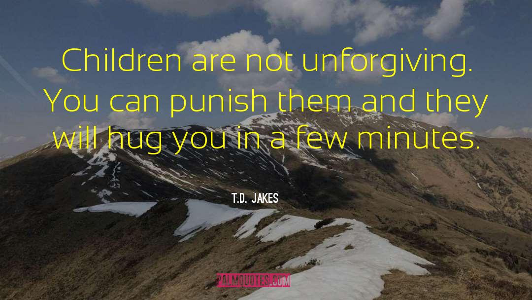 T.D. Jakes Quotes: Children are not unforgiving. You
