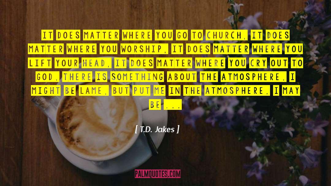 T.D. Jakes Quotes: It does matter where you