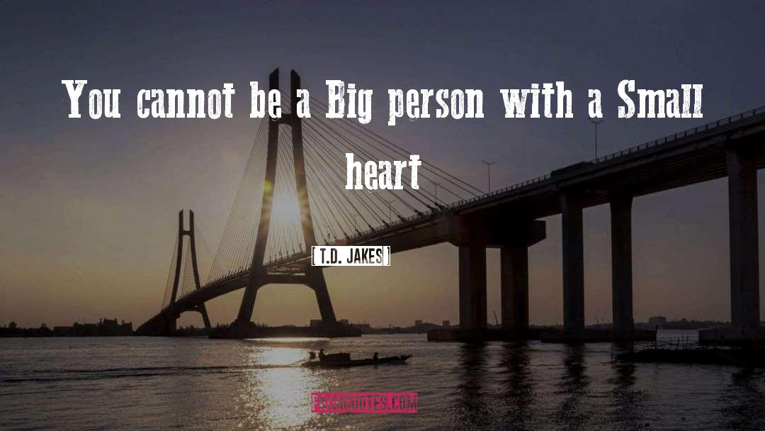 T.D. Jakes Quotes: You cannot be a Big