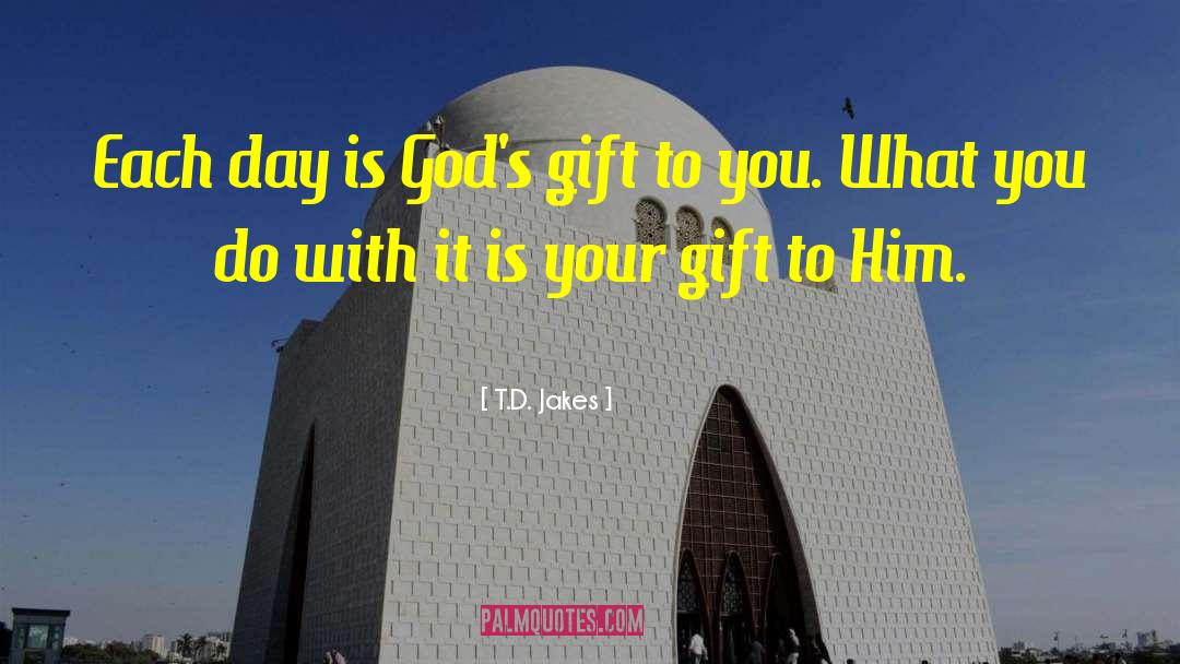 T.D. Jakes Quotes: Each day is God's gift