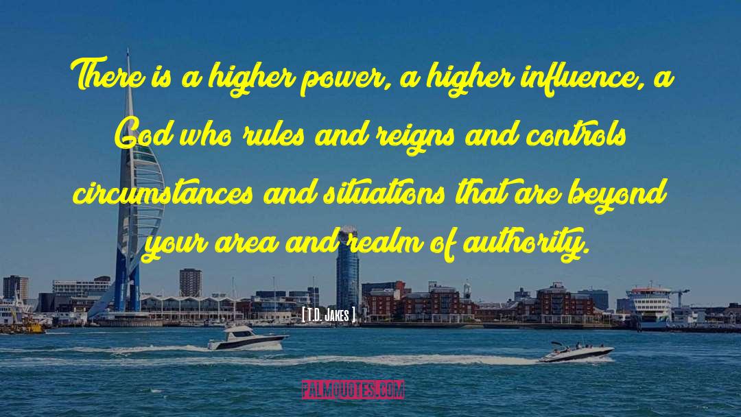 T.D. Jakes Quotes: There is a higher power,