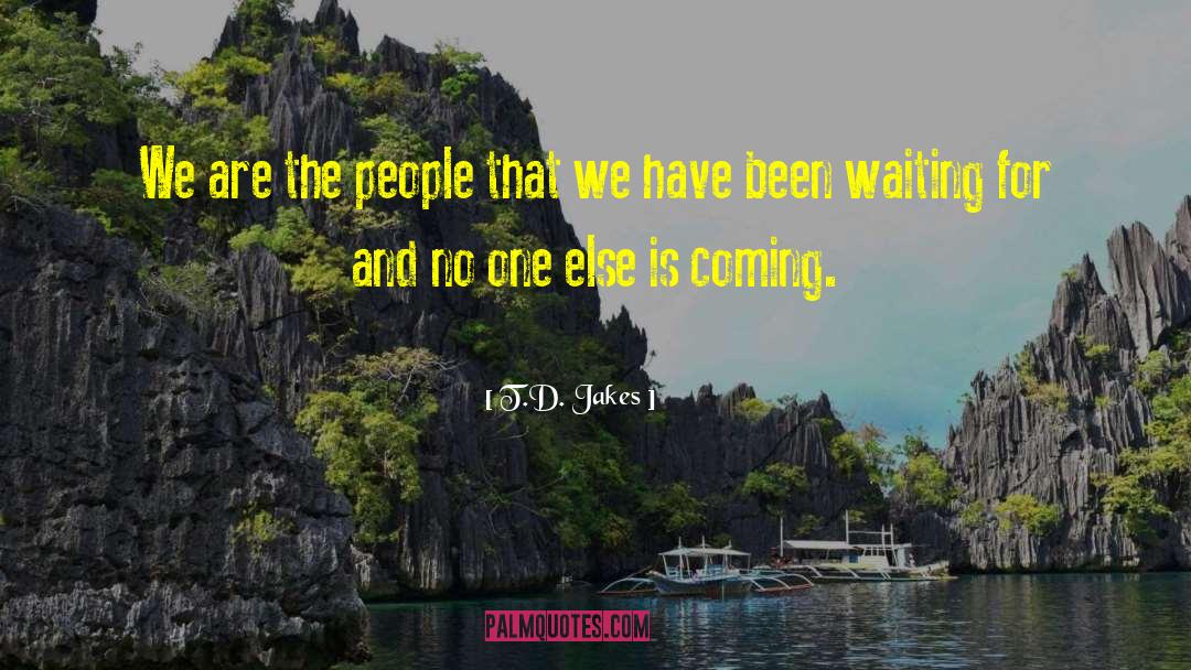 T.D. Jakes Quotes: We are the people that