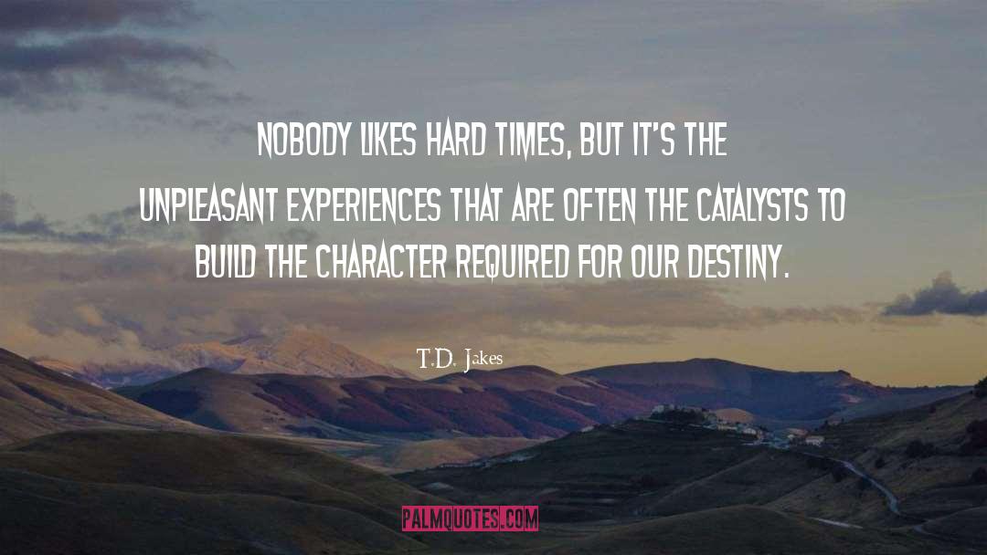 T.D. Jakes Quotes: Nobody likes hard times, but