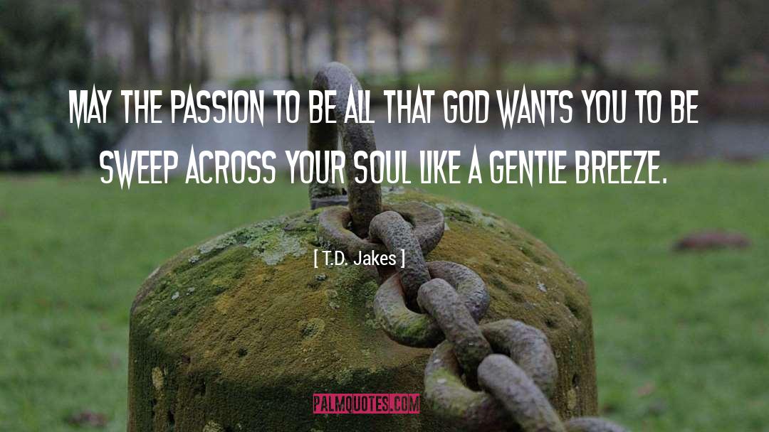 T.D. Jakes Quotes: May the passion to be