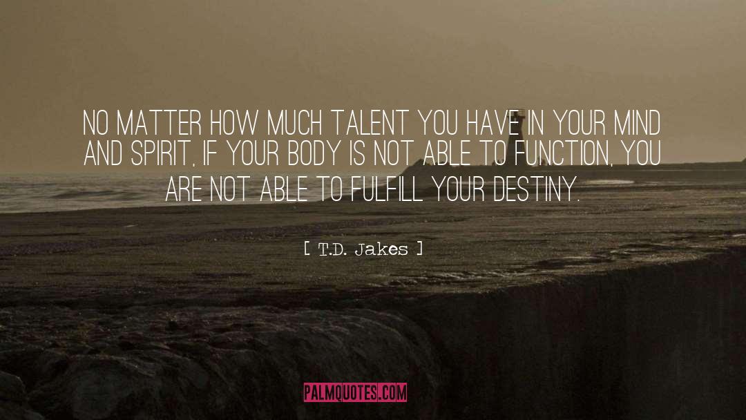 T.D. Jakes Quotes: No matter how much talent