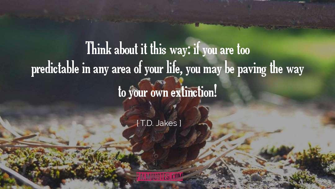 T.D. Jakes Quotes: Think about it this way: