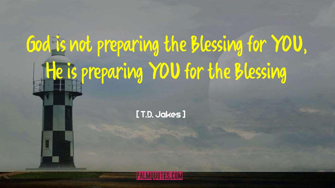 T.D. Jakes Quotes: God is not preparing the