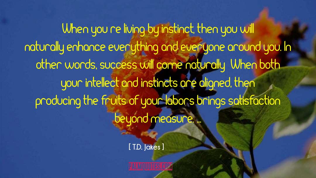 T.D. Jakes Quotes: When you're living by instinct,