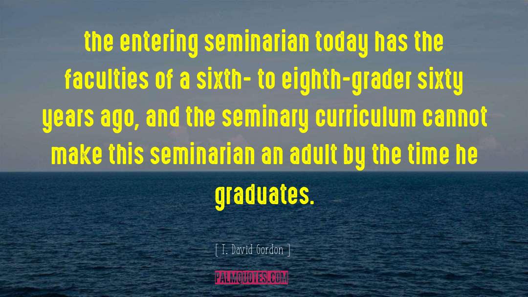 T. David Gordon Quotes: the entering seminarian today has