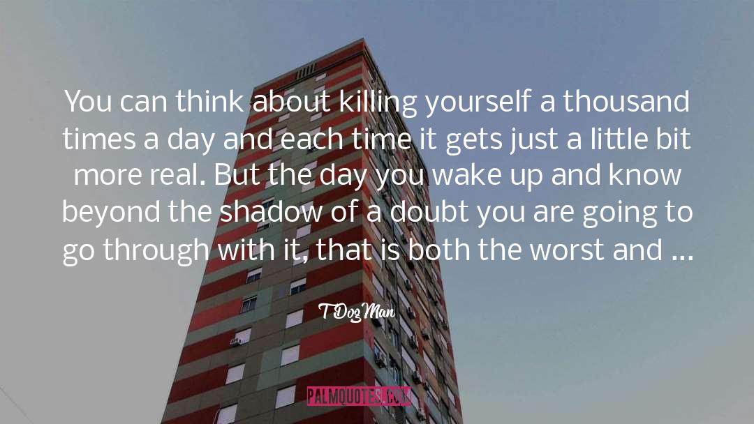 T DogMan Quotes: You can think about killing