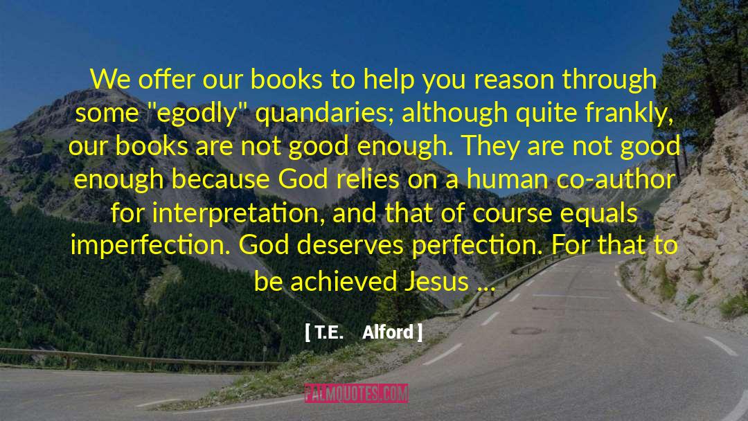 T.E.    Alford Quotes: We offer our books to