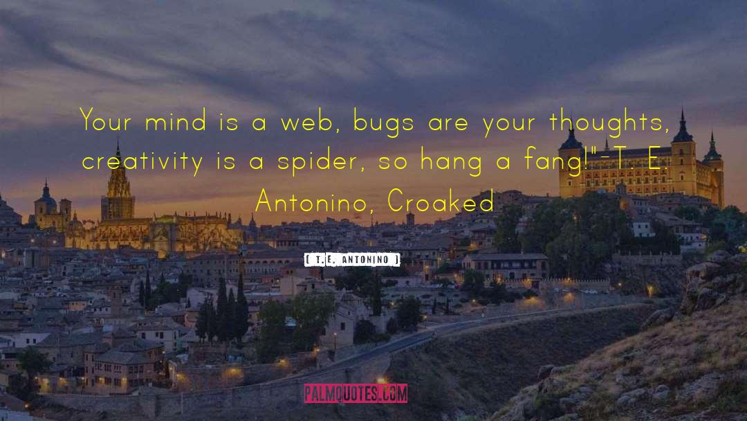 T.E. Antonino Quotes: Your mind is a web,
