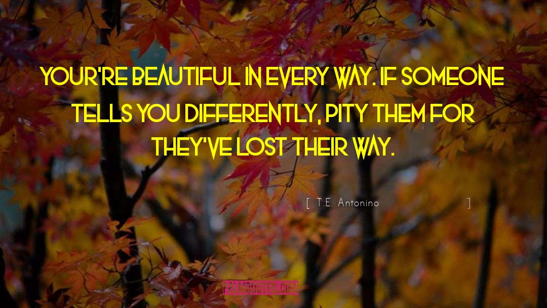 T.E. Antonino Quotes: Your're beautiful in every way.