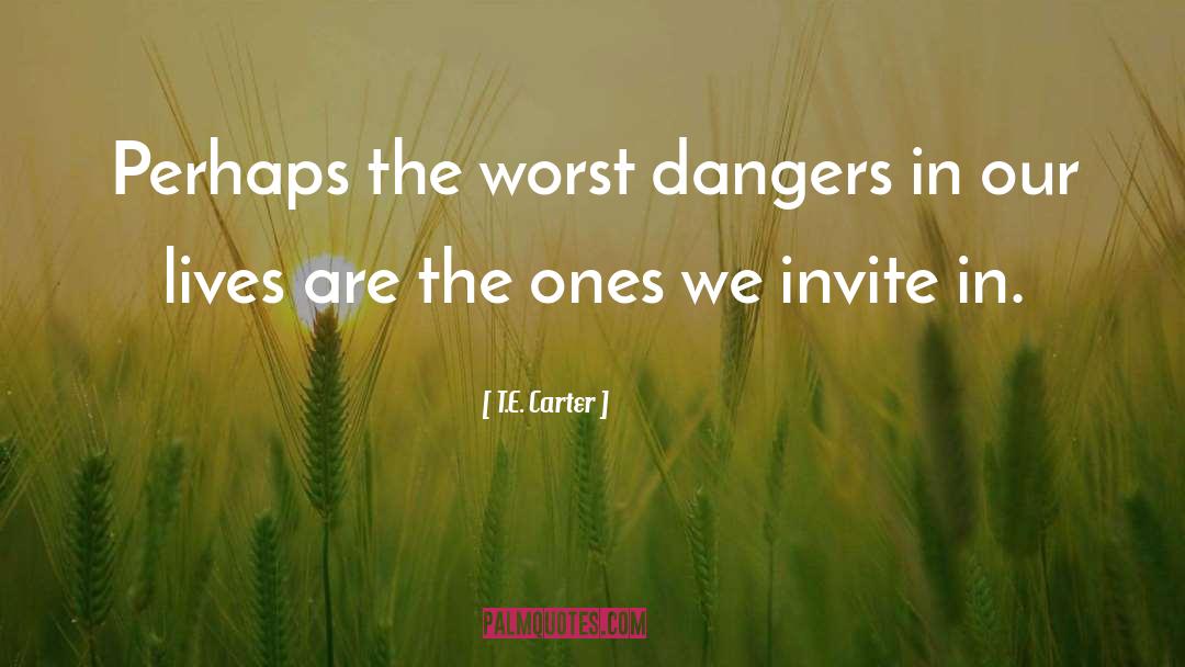 T.E. Carter Quotes: Perhaps the worst dangers in