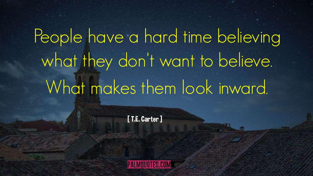 T.E. Carter Quotes: People have a hard time