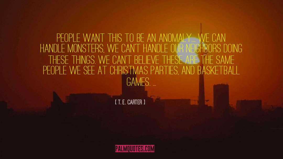 T.E. Carter Quotes: People want this to be