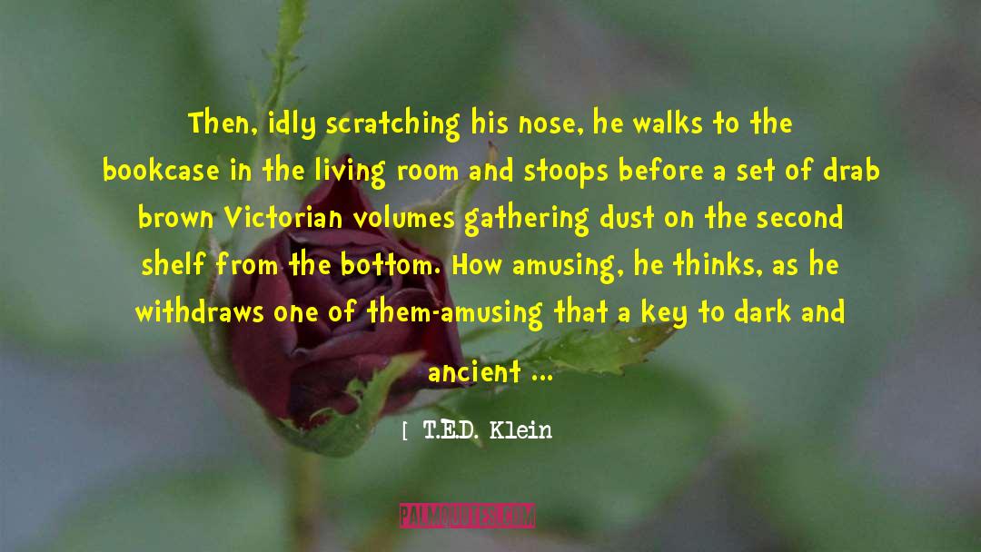 T.E.D. Klein Quotes: Then, idly scratching his nose,