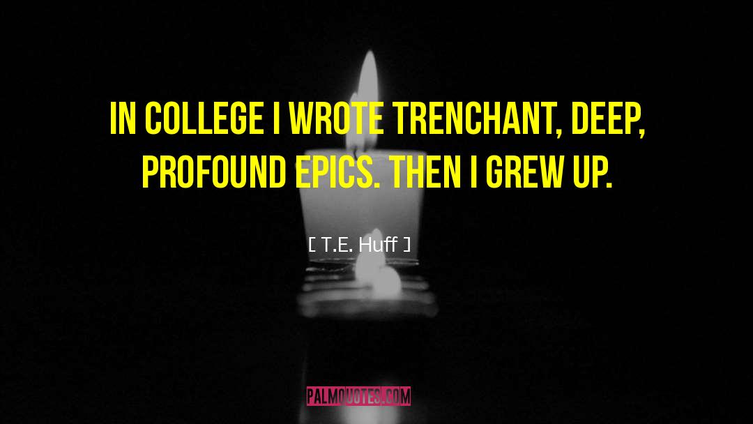 T.E. Huff Quotes: In college I wrote trenchant,