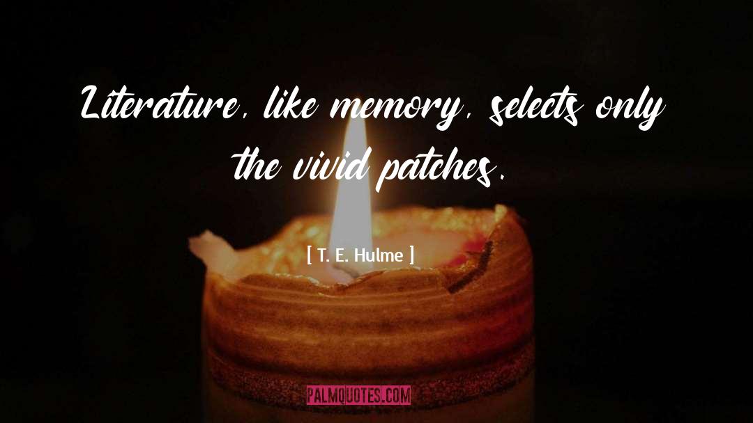 T. E. Hulme Quotes: Literature, like memory, selects only