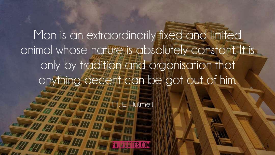 T. E. Hulme Quotes: Man is an extraordinarily fixed