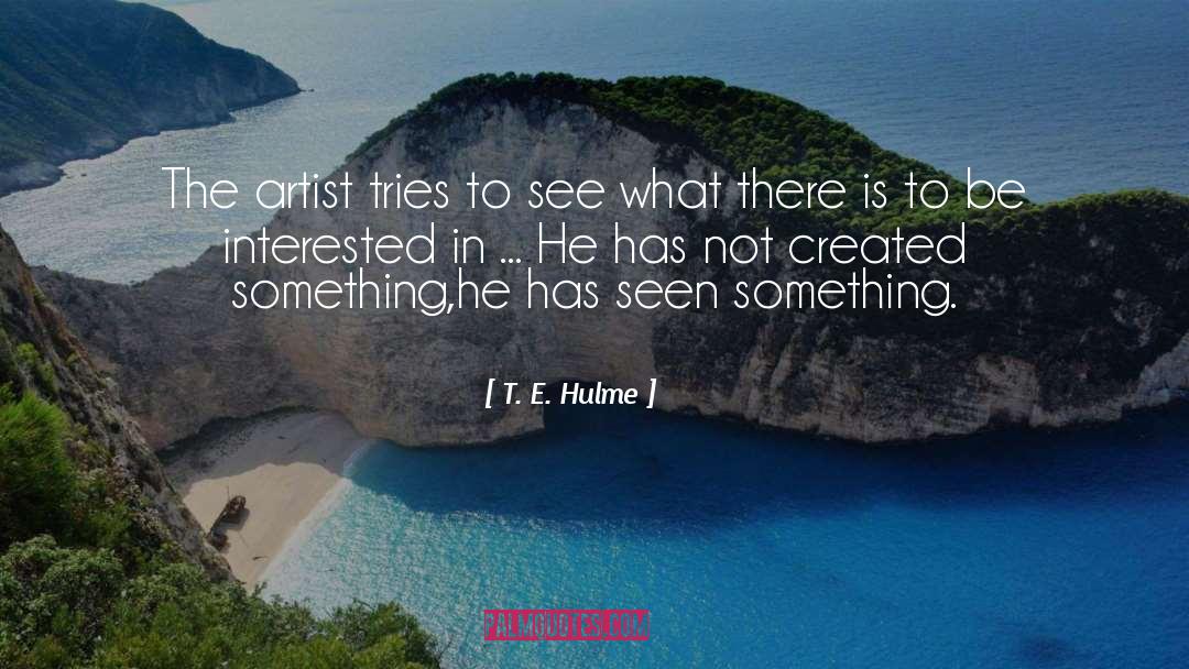T. E. Hulme Quotes: The artist tries to see