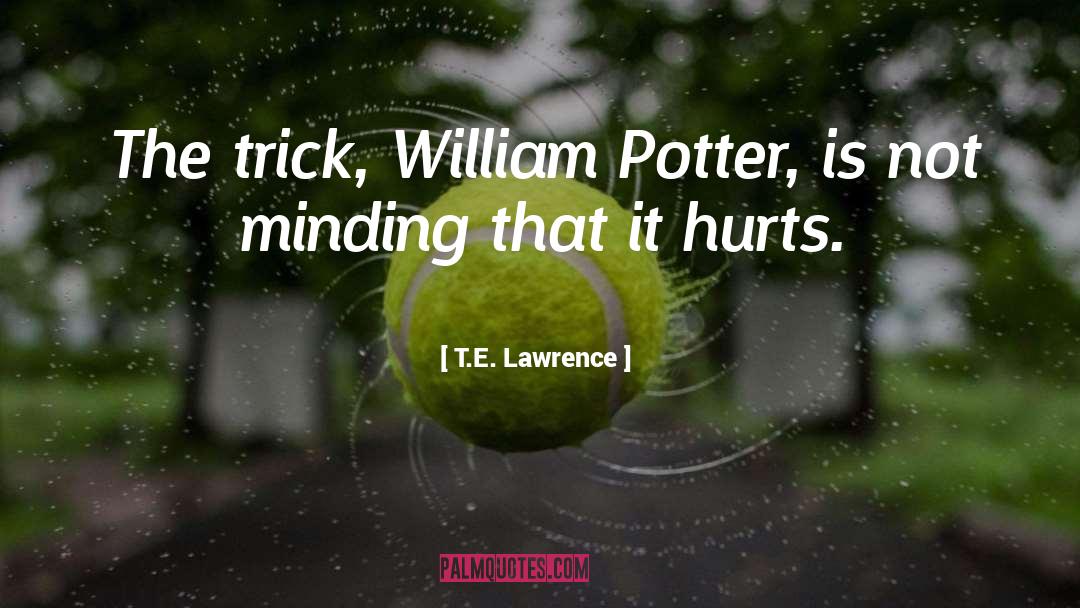 T.E. Lawrence Quotes: The trick, William Potter, is