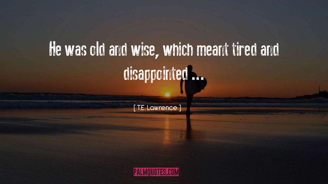 T.E. Lawrence Quotes: He was old and wise,