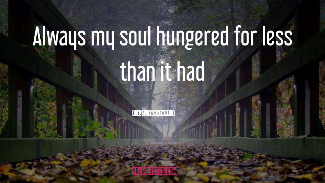 T.E. Lawrence Quotes: Always my soul hungered for