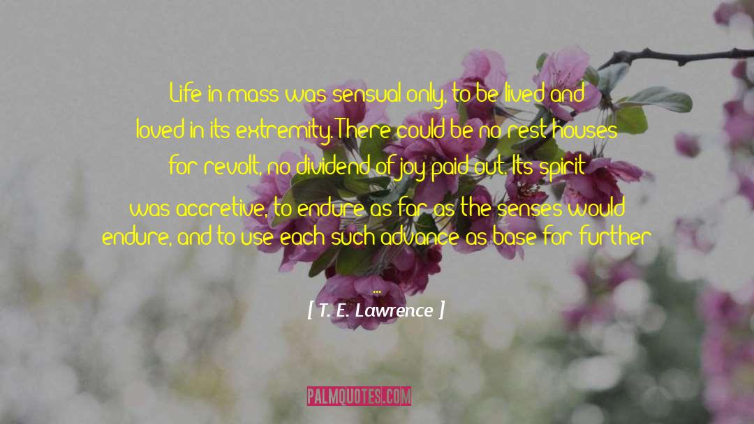 T.E. Lawrence Quotes: Life in mass was sensual