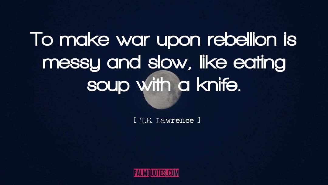 T.E. Lawrence Quotes: To make war upon rebellion