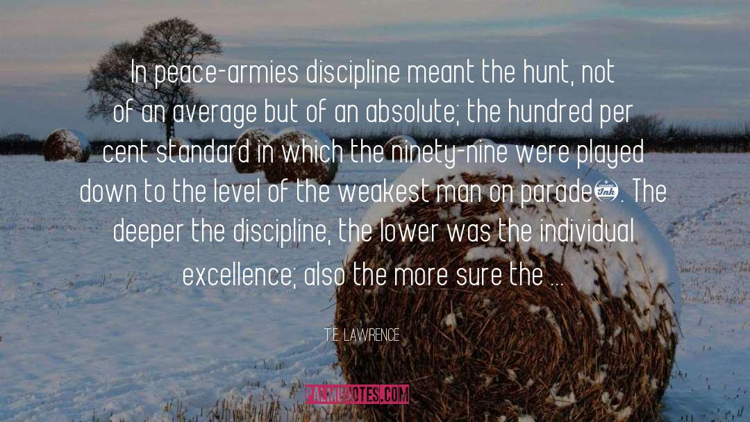 T.E. Lawrence Quotes: In peace-armies discipline meant the