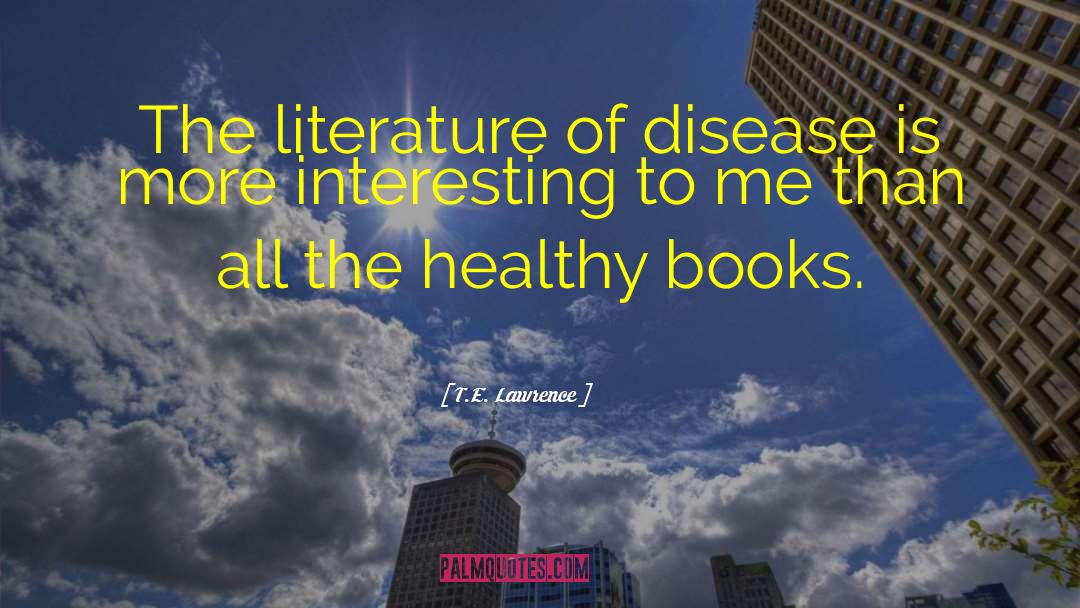 T.E. Lawrence Quotes: The literature of disease is